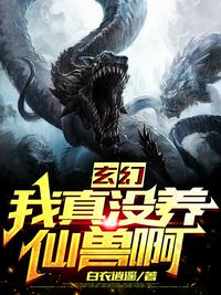 玄幻：我真没养仙兽啊章节列表