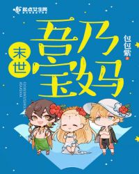 末世吾乃宝妈章节列表