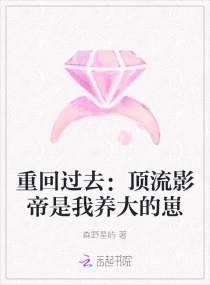 重回过去：顶流影帝是我养大的崽章节列表