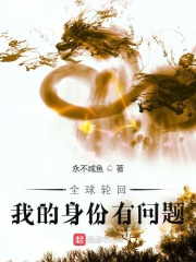 全球轮回：我的身份有问题章节列表