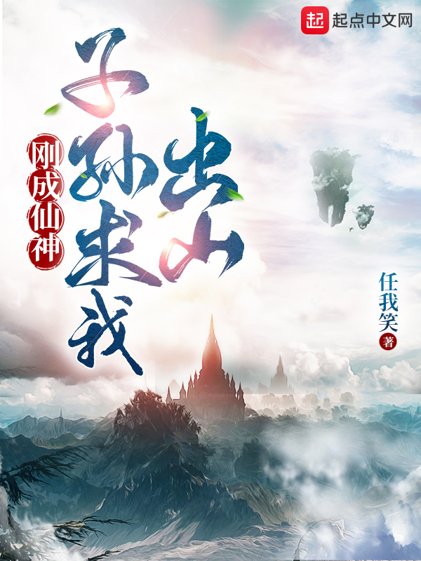 刚成仙神，子孙求我出山章节列表