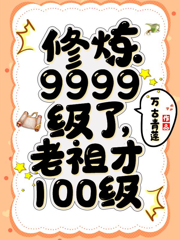 修炼9999级了，老祖才100级章节列表