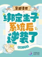 穿越兽世：绑定生子系统后逆袭了章节列表