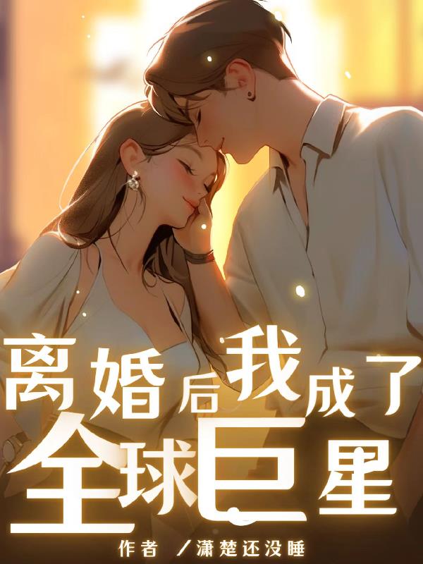 歌后与我离婚，天后却要与我结婚章节列表
