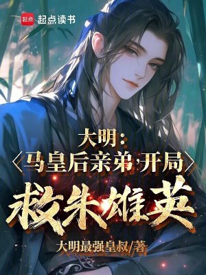 大明：马皇后亲弟，开局救朱雄英章节列表