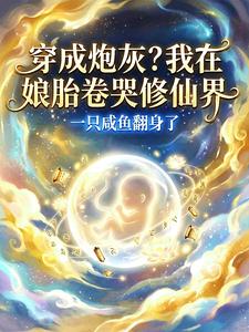 穿成炮灰？我在娘胎卷哭修仙界章节列表