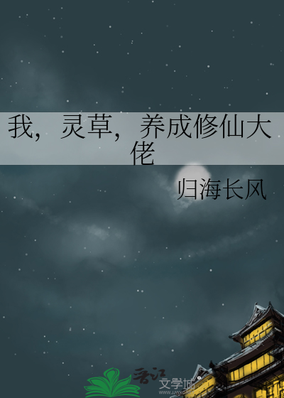 我，灵草，养成修仙大佬章节列表