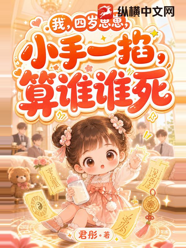 我，四岁崽崽，小手一掐，算谁谁死章节列表
