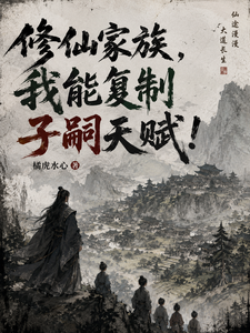 修仙家族，我能复制子嗣天赋！章节列表