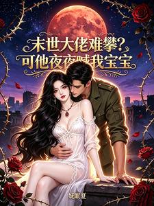 末世大佬难攀？可他夜夜喊我宝宝章节列表