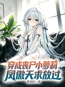 穿成丧尸小萝莉，凤傲天求放过章节列表