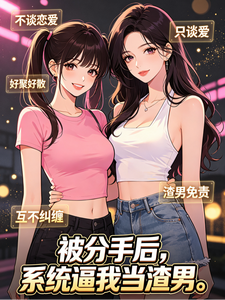 被分手后，系统逼我当渣男章节列表