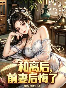 和离后，前妻后悔了章节列表