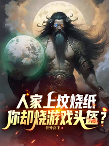 人家上坟烧纸，你却烧游戏头盔？章节列表