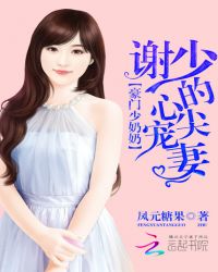 豪门少奶奶：谢少的心尖宠妻章节列表