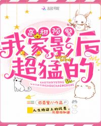 高甜预警：我家影后超猛的章节列表