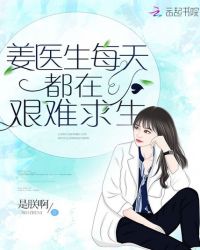 姜医生每天都在艰难求生章节列表